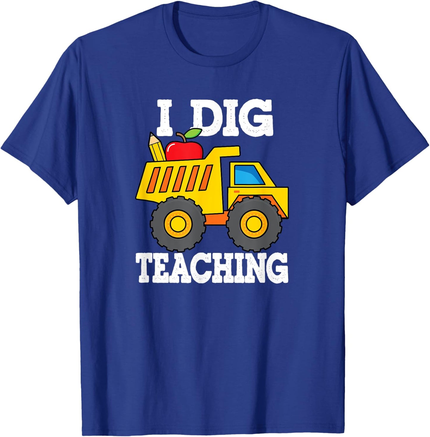 I Dig Teaching Dump Truck Construction Back School Teacher T-Shirt - T-Shirt | Royal