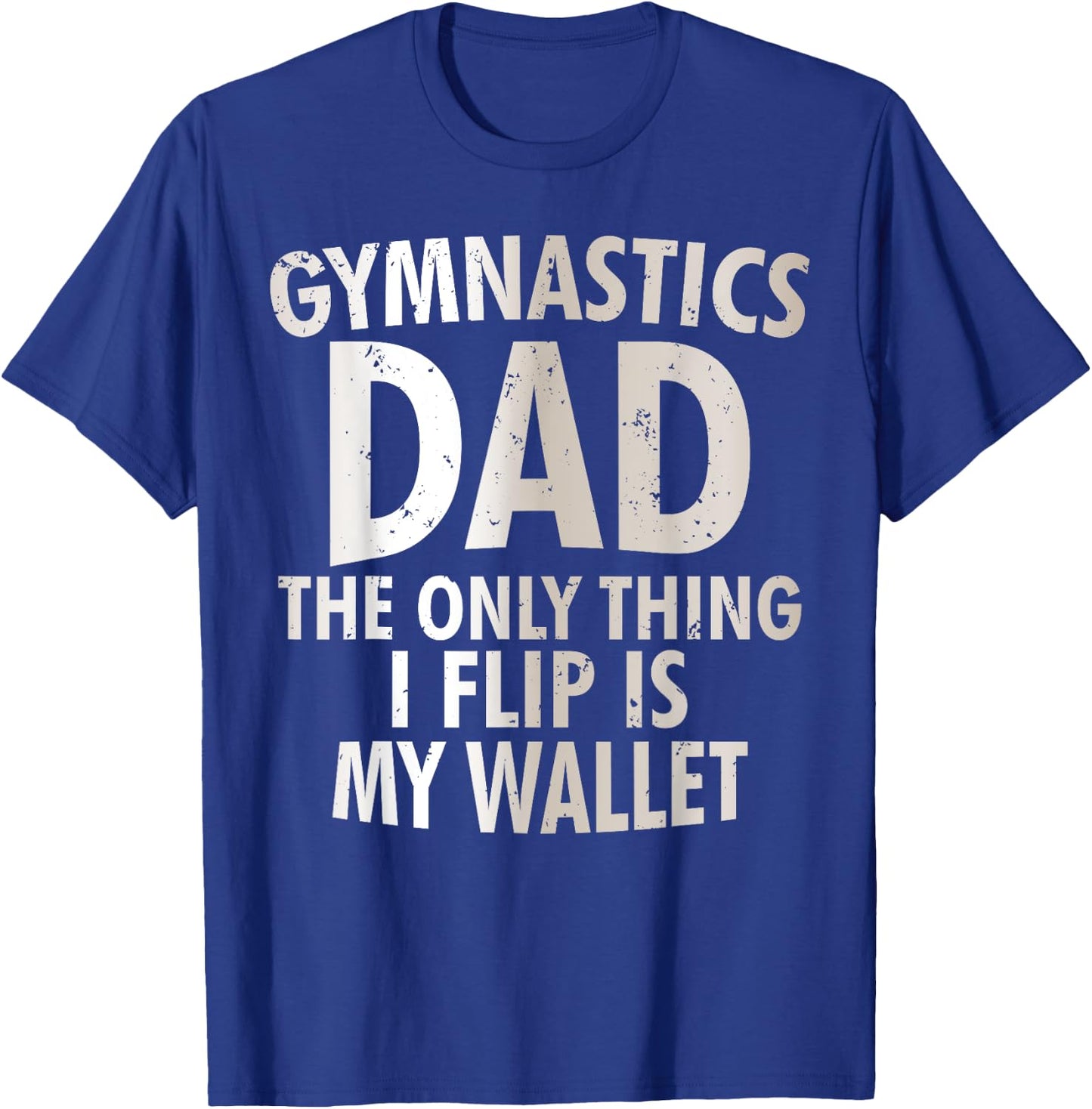Gymnastics Dad The Only Thing I Flip Is My Wallet T-Shirt - T-Shirt | Royal