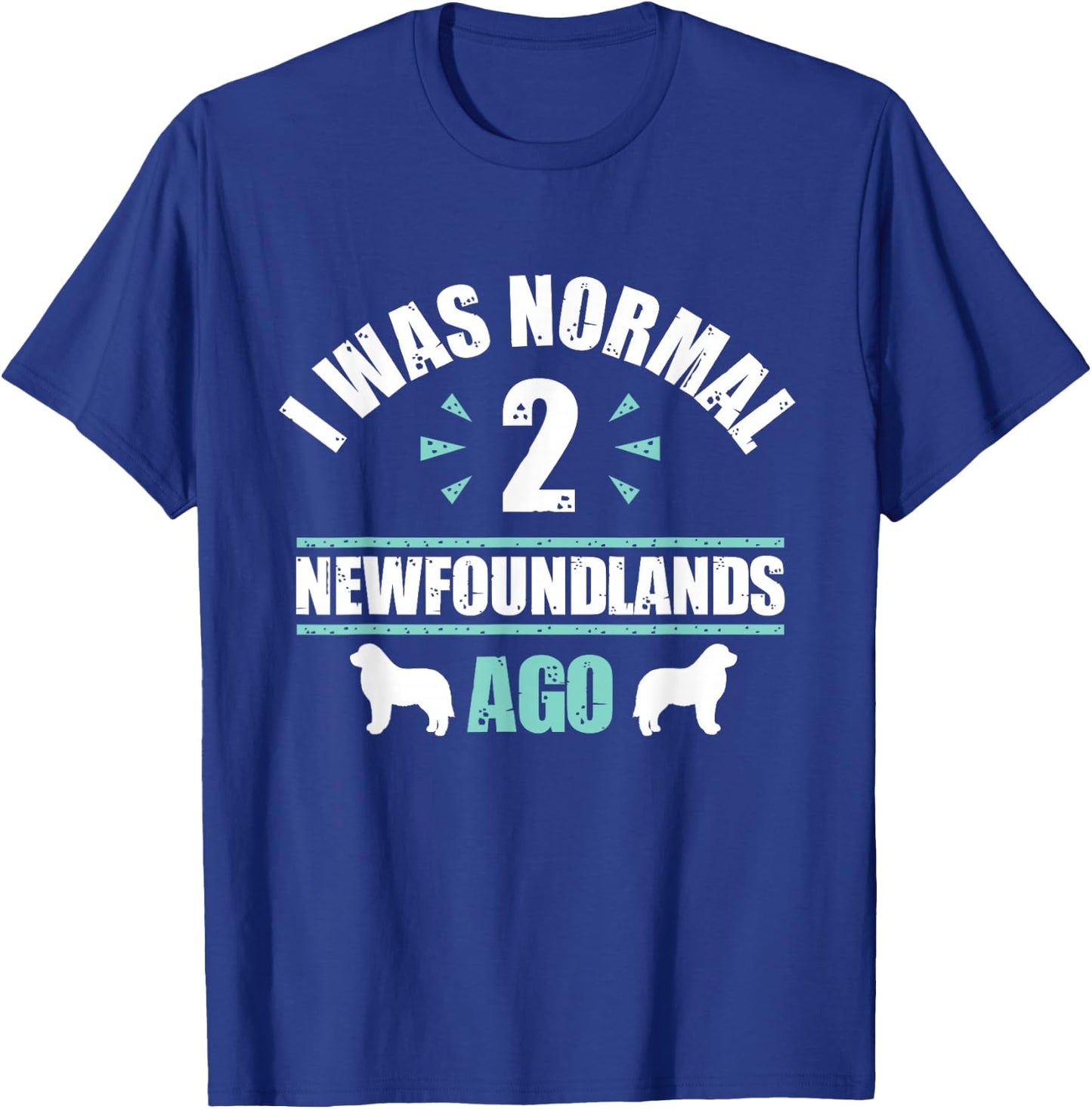 I was Normal 2 Newfoundlands Ago - Newfoundland Dog Owner T-Shirt - T-Shirt | Royal