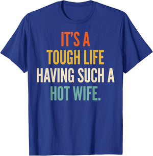 It's A Tough Life Having Such A Hot Wife T-Shirt - T-Shirt | Royal