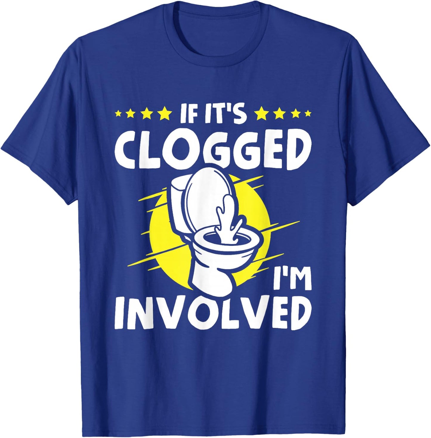 If It's Clogged I'm Involved T-Shirt - T-Shirt | Royal