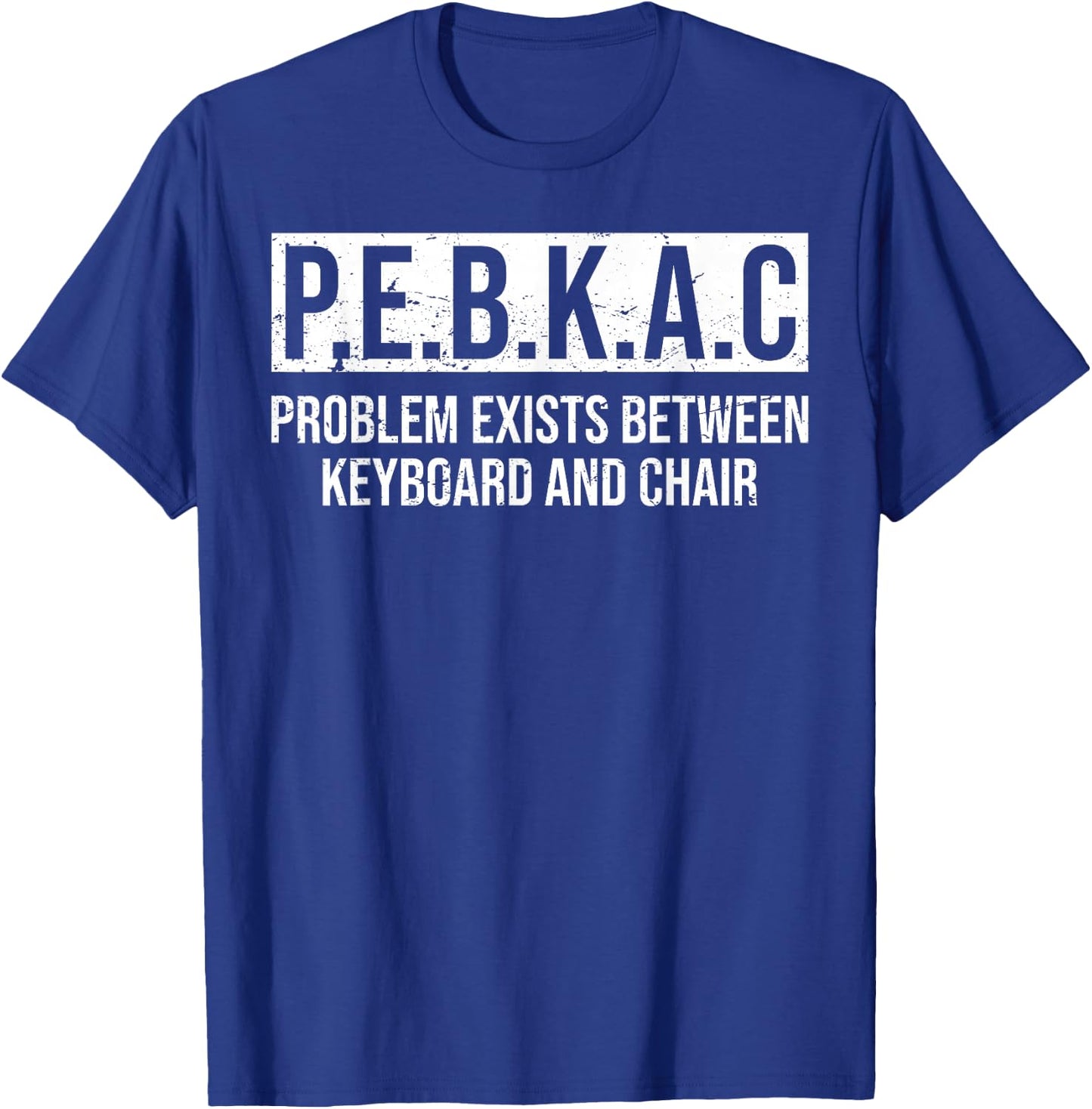 P.E.B.K.A.C Problem Exists Between Keyboard And Chair T-Shirt - T-Shirt | Royal