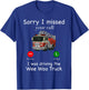 Im Sorry I Missed Your Call I Was Driving The Wee Woo Truck T-Shirt - T-Shirt | Royal