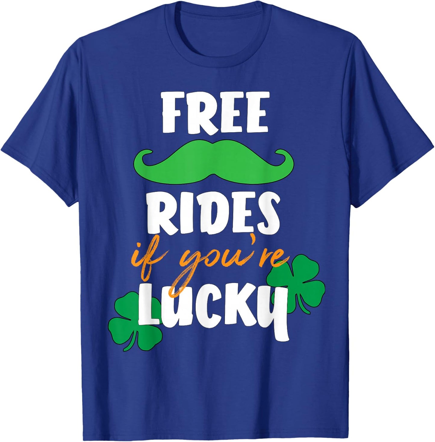 Free Mustache Rides If You're Lucky St. Patrick's Day Shirt T-Shirt - T-Shirt | Royal