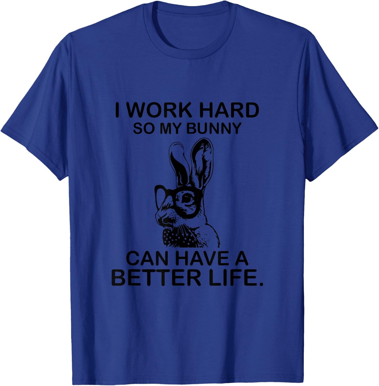 I Work Hard So My Bunny Can Have A Better Life Quote T-Shirt - T-Shirt | Royal