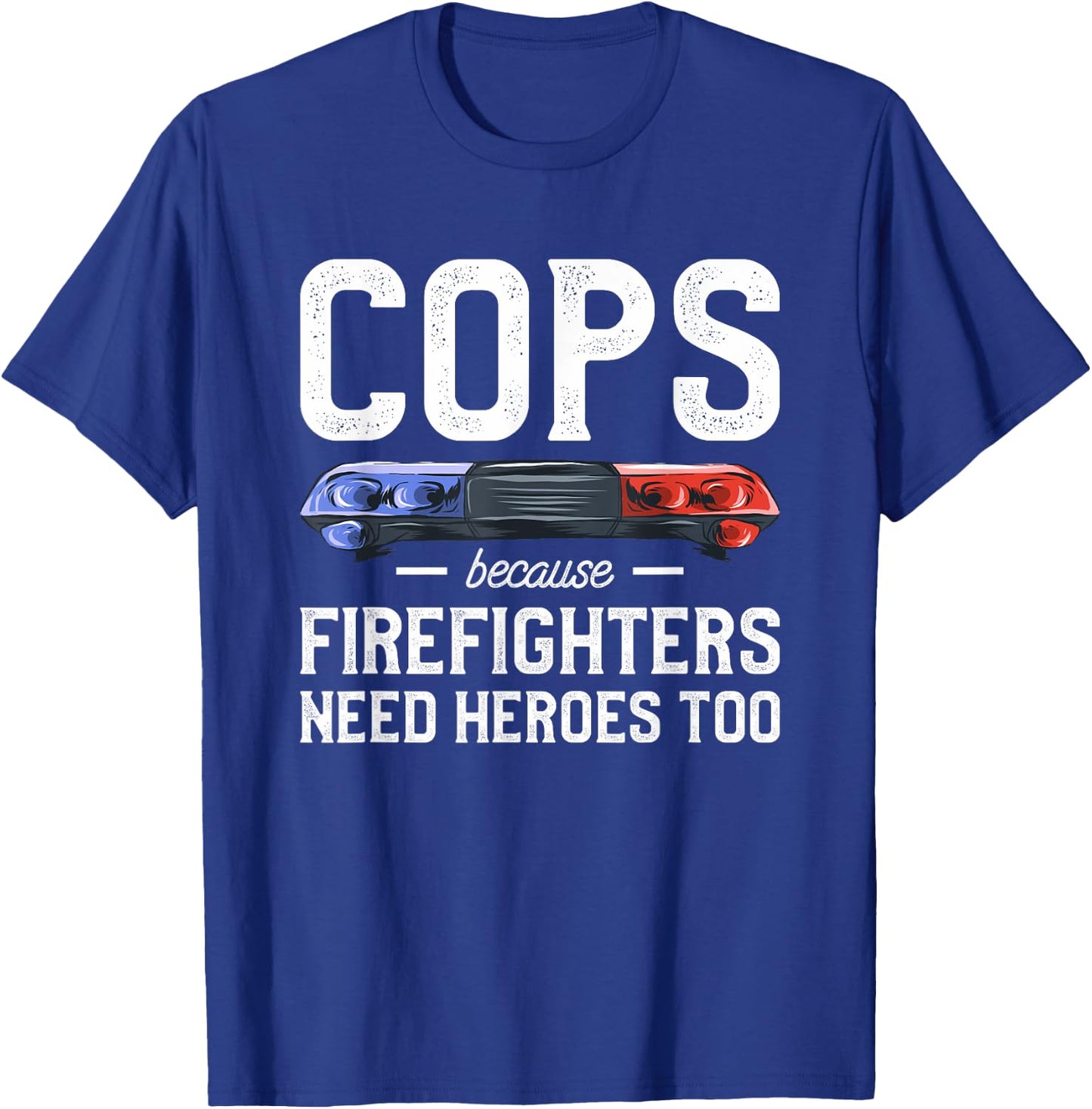 Cops Because Firefighters Need Heroes Too Police Officer T-Shirt - T-Shirt | Royal