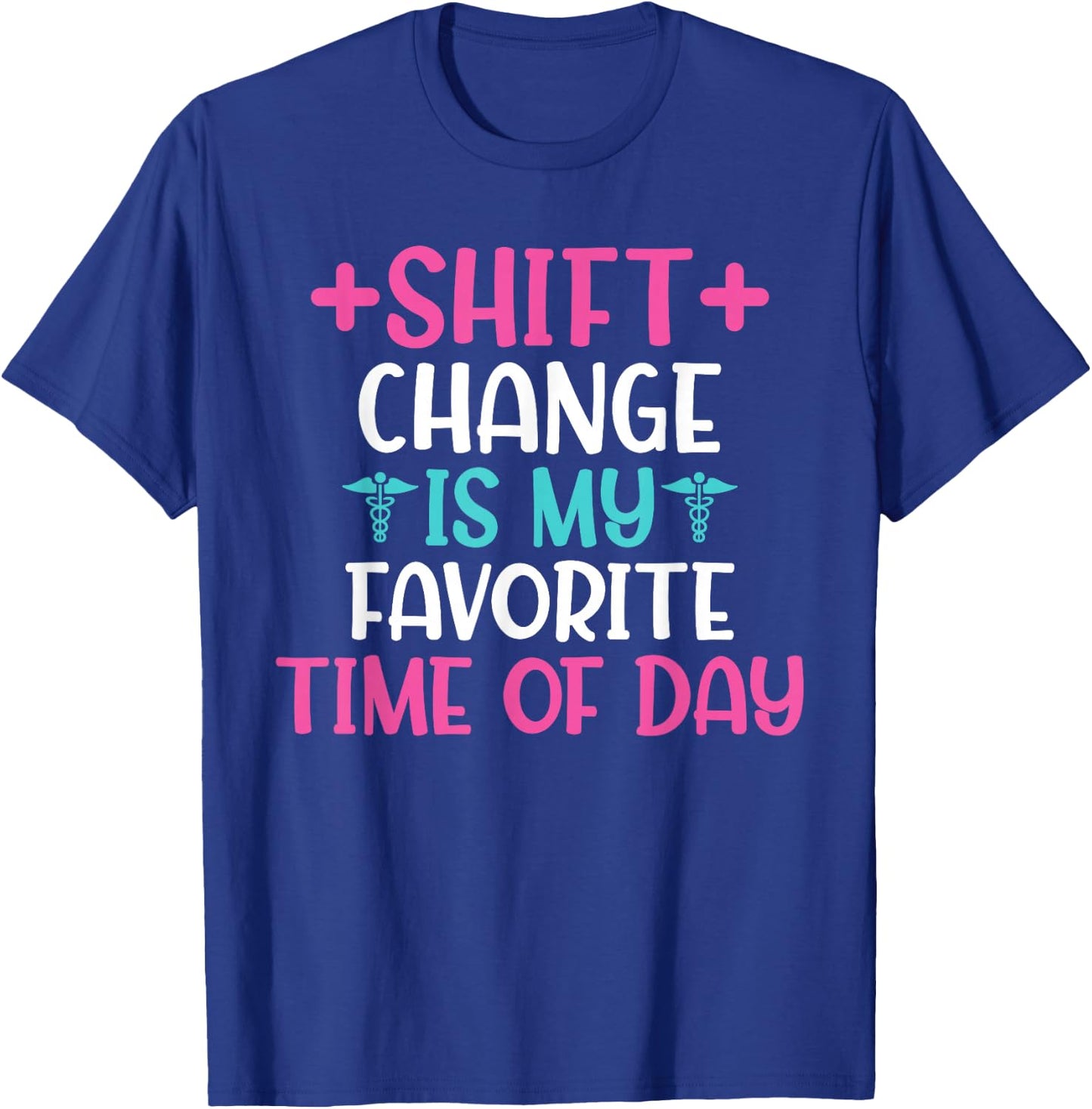 Shift Change is My Favorite Time of Day Hospital Nursing T-Shirt - T-Shirt | Royal