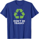 Earth Day 2026 Don't Be Trashy Recycle Funny Recycling T-Shirt - T-Shirt | Royal