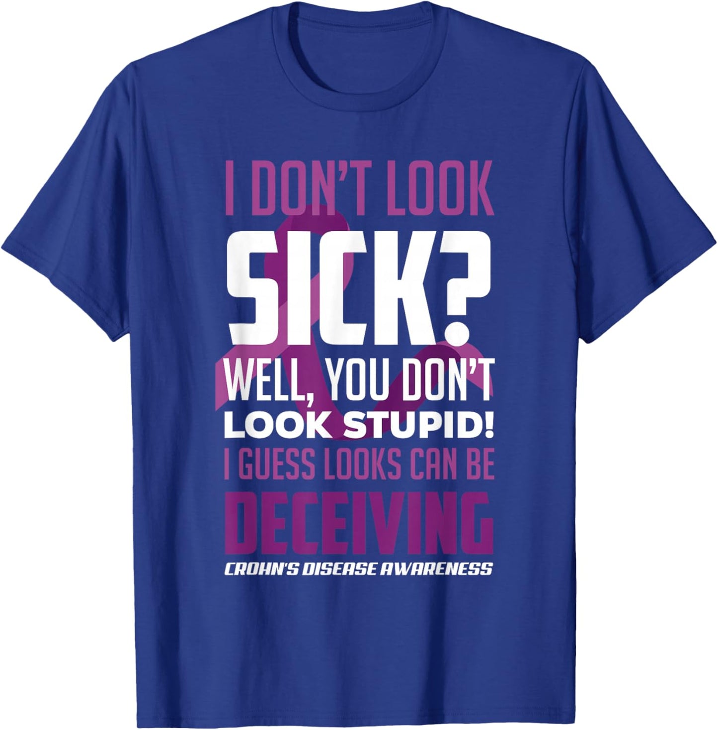 I Don't Look Sick? Crohn's Disease Warrior Crohn's Awareness T-Shirt - T-Shirt | Royal