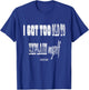I got Too Old to Explain Myself T-Shirt - T-Shirt | Royal