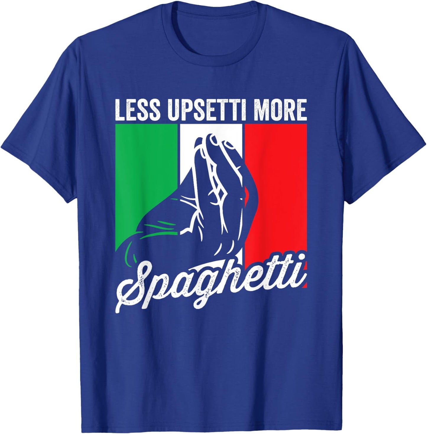 Less Upsetti More Spaghetti Italia Funny Italian Saying T-Shirt - T-Shirt | Royal