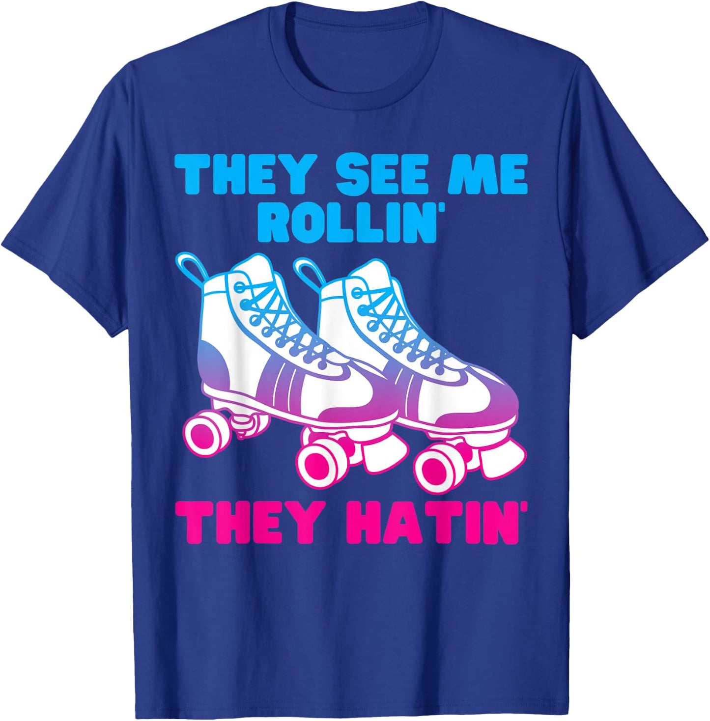 They See Me Rollin They Hatin Roller Skate Funny Skating T-Shirt - T-Shirt | Royal
