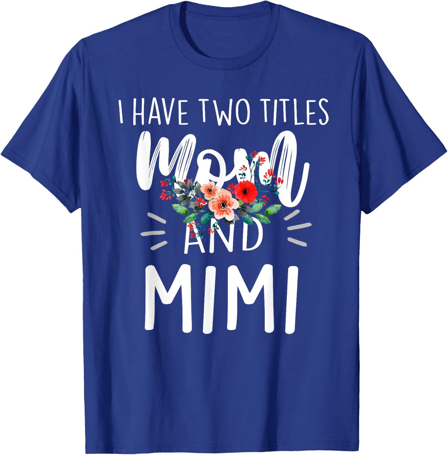 I Have Two Titles Mom And Mimi Floral Grandma Designs Women T-Shirt - T-Shirt | Royal