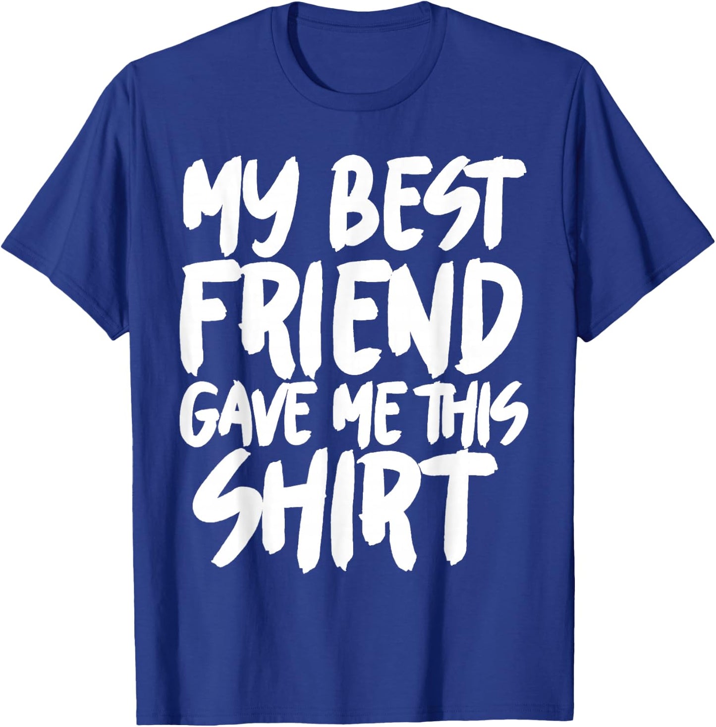 My best friend gave me this T-Shirt - T-Shirt | Royal