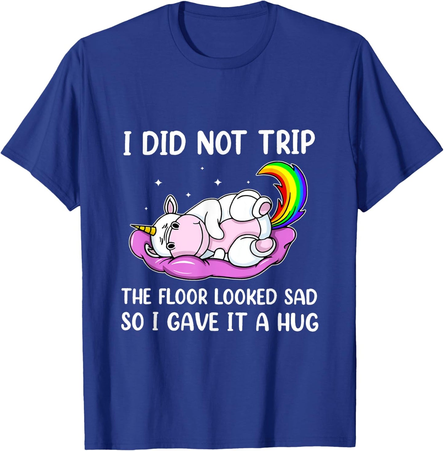 I Did Not Trip The Floor Looked Sad So I Thought It Unicorn T-Shirt - T-Shirt | Royal