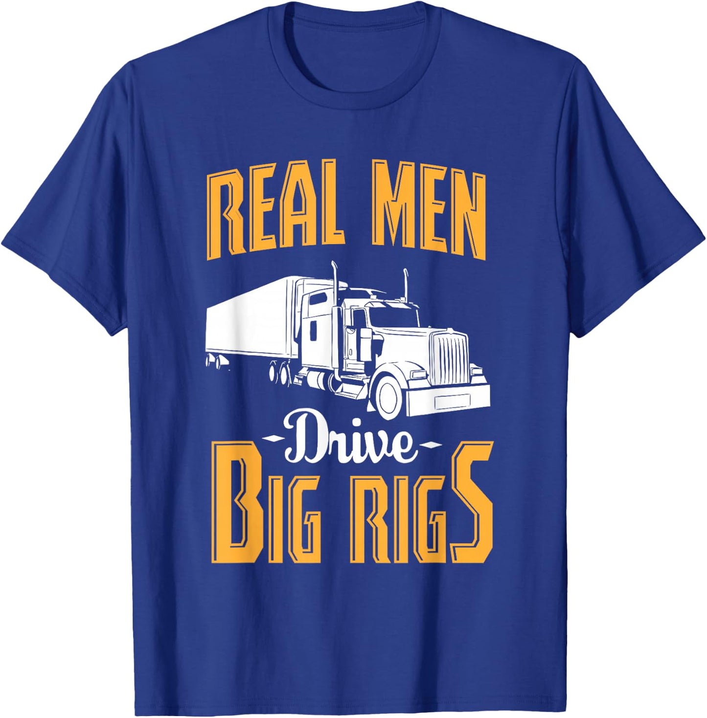 Real Men Drive Big Rigs - Truck Driver & Trucker Gift T-Shirt - T-Shirt | Royal