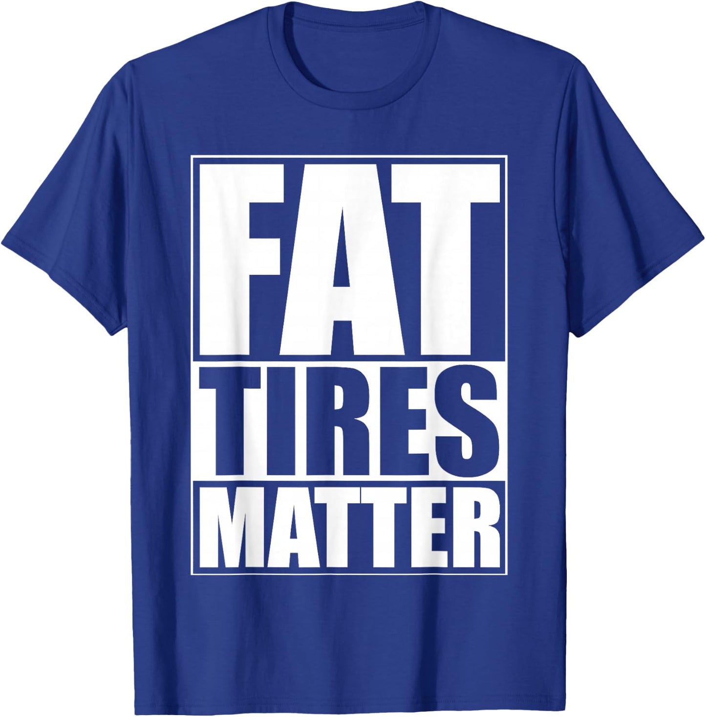 Fat Tires Matter Funny Fat Bikes Motorcycles Wide Tire Cars T-Shirt - T-Shirt | Royal