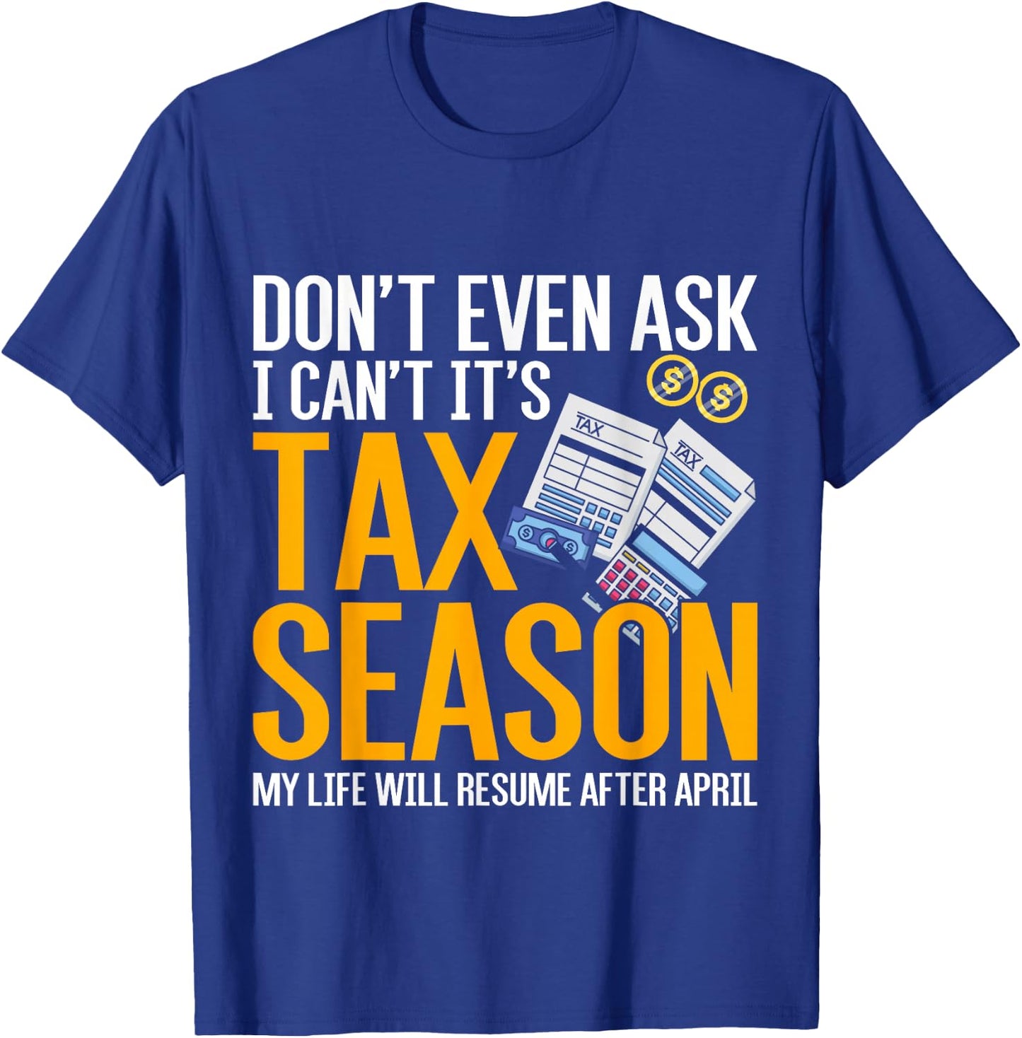 Dont Even Ask I Cant Its Tax Season Taxation Tax T-Shirt - T-Shirt | Royal
