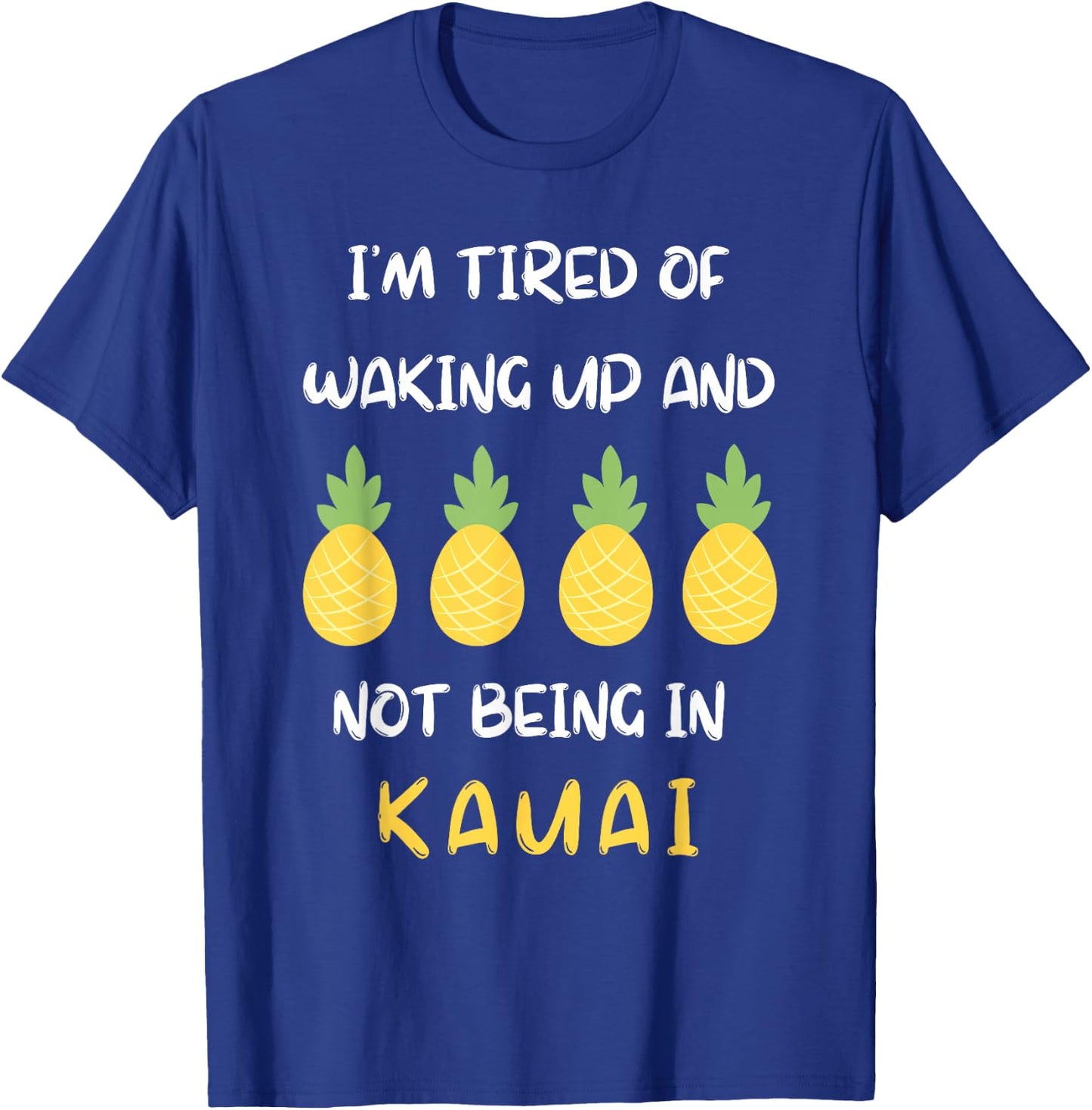 I'm Tired Of Waking Up And Not Being In Kauai T-Shirt - T-Shirt | Royal