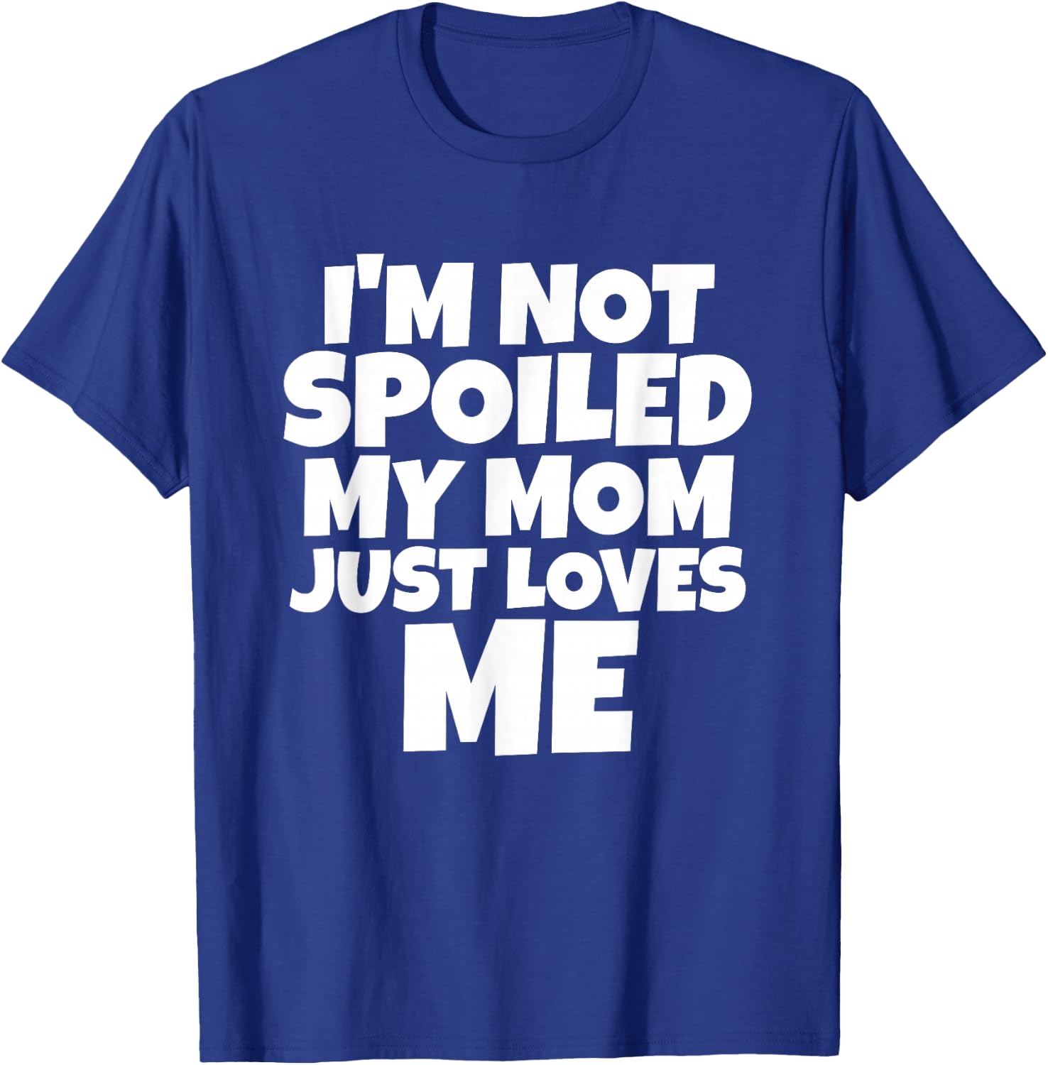 I'm Not Spoiled My Mom Just Loves Me Son Daughter T shirt T-Shirt - T-Shirt | Royal