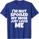 I'm Not Spoiled My Mom Just Loves Me Son Daughter T shirt T-Shirt - T-Shirt | Royal