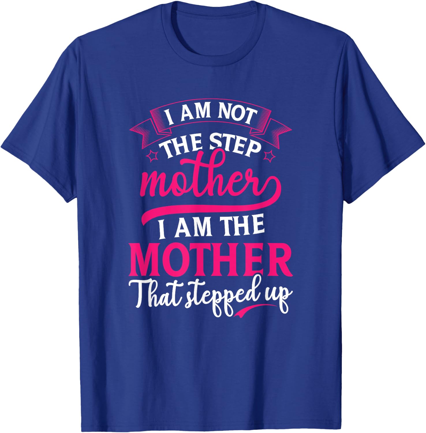Not the Step Mother Who Stepped Up Stepmom Mothers Day T-Shirt - T-Shirt | Royal