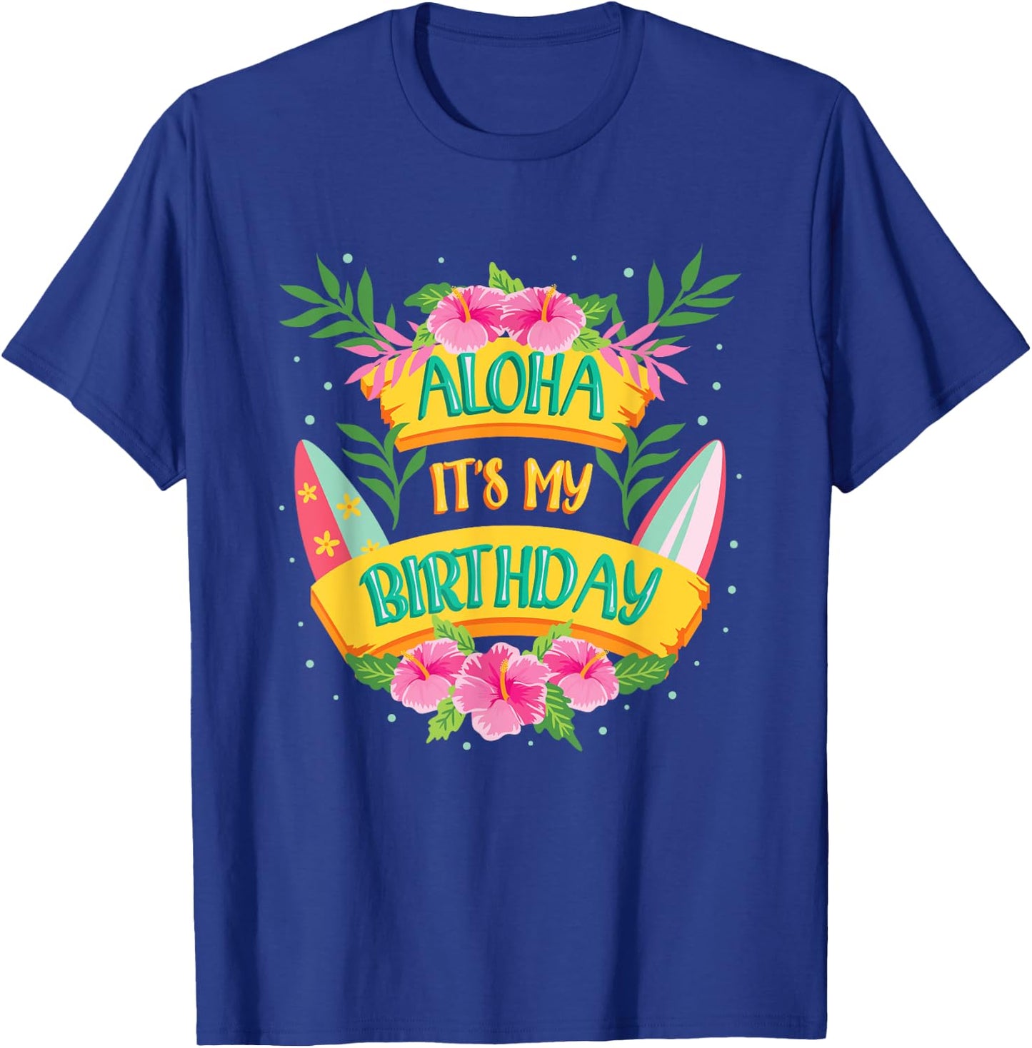 Aloha Its My Birthday - Happy Hawaiian Birthday T-Shirt - T-Shirt | Royal