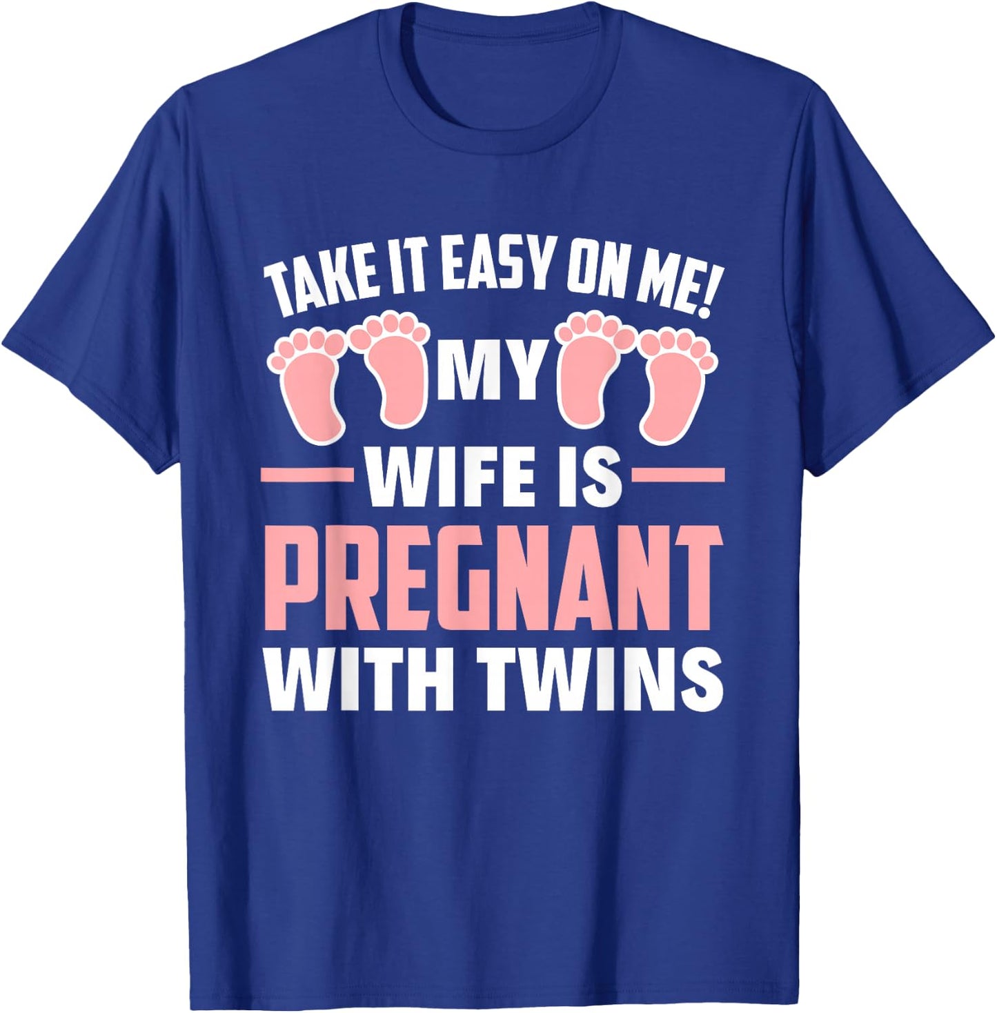 Take It Easy On Me My Wife Is Pregnant With Twins Girls Dad T-Shirt - T-Shirt | Royal