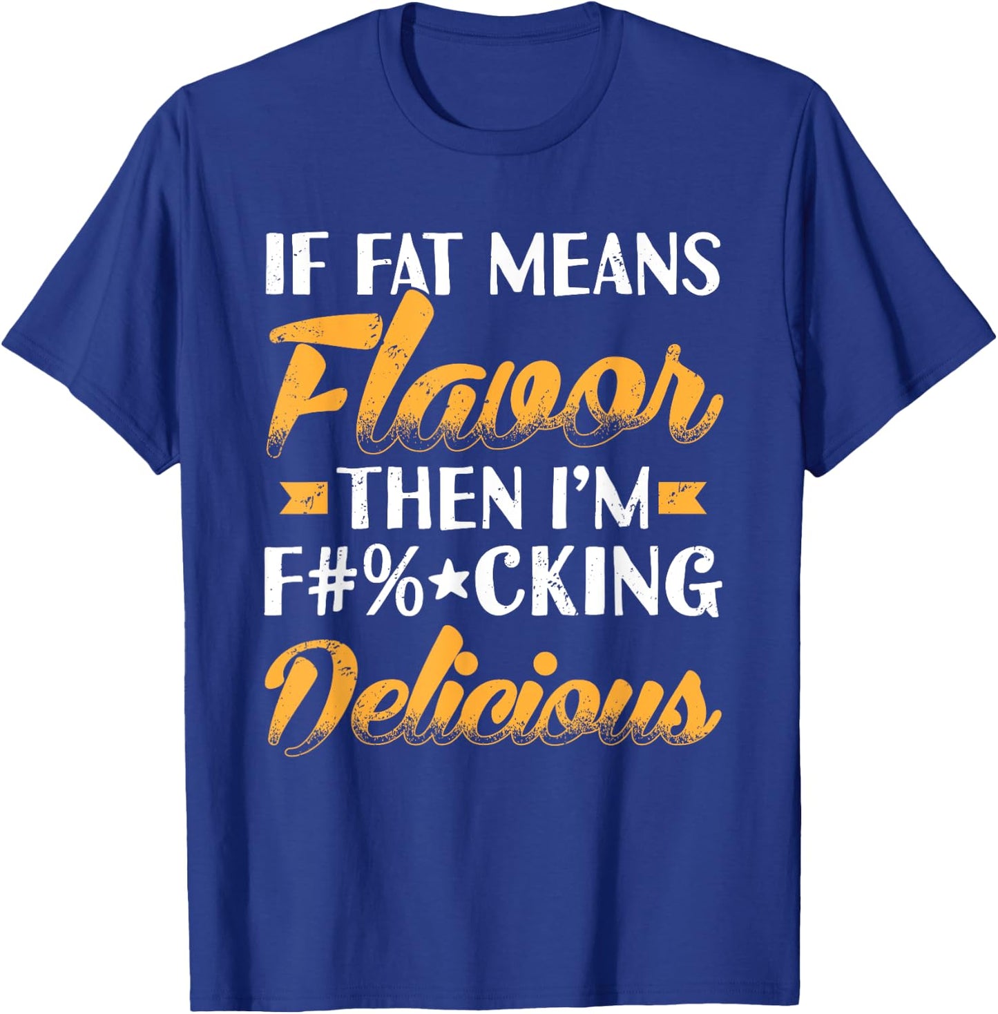 If Fat Means Flavor Then I'm Delicious Funny T-Shirt - T-Shirt | Royal