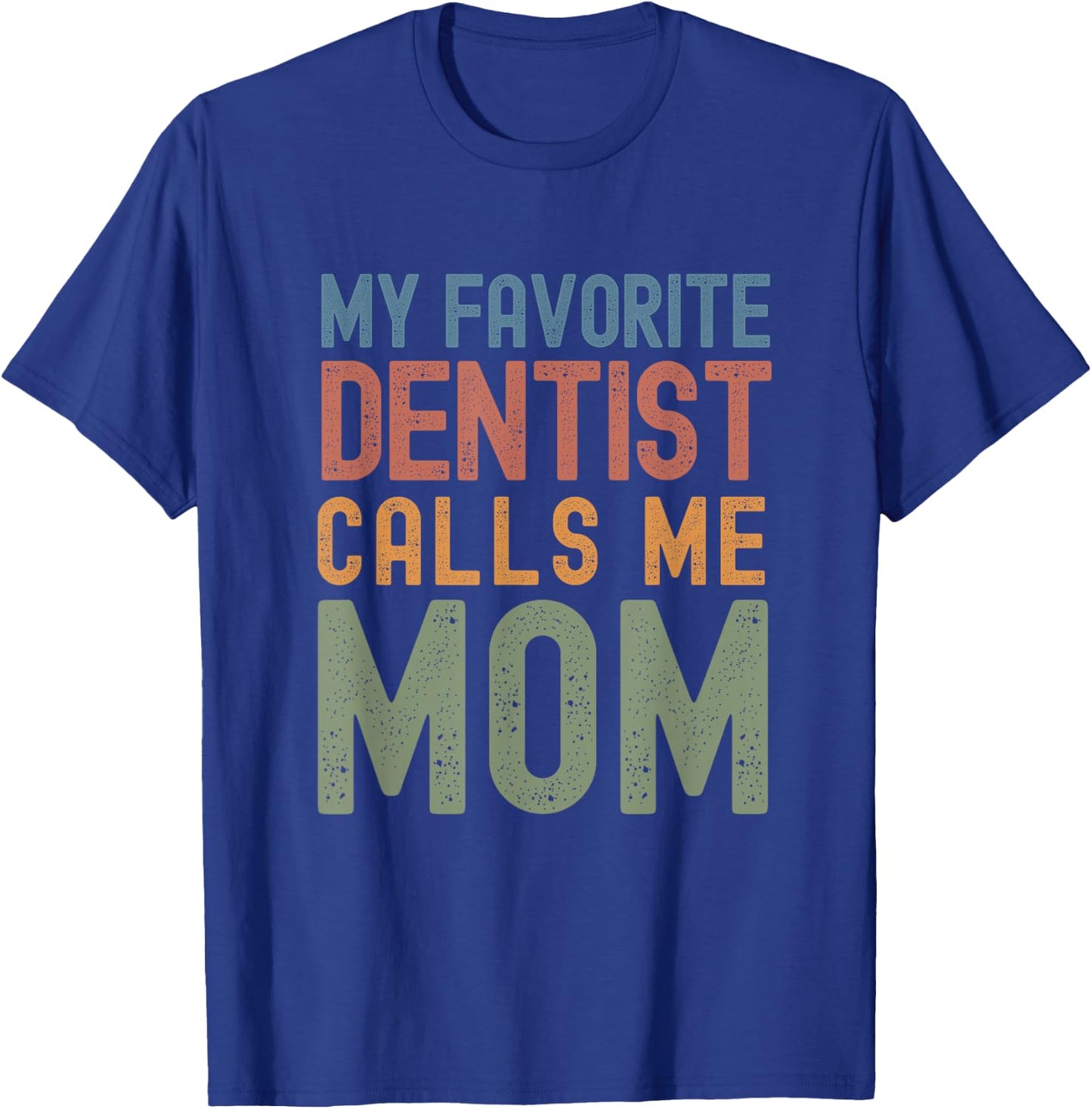 My Favorite Dentist Calls Me Mom Funny Mothers Day Cute Text T-Shirt - T-Shirt | Royal