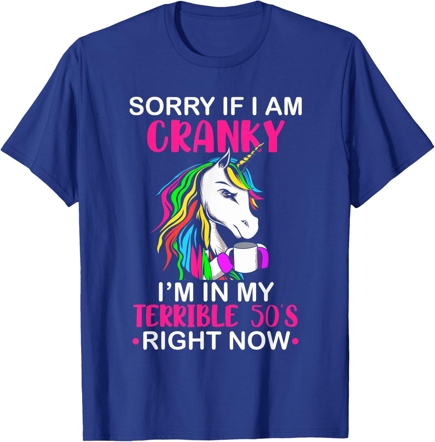Sorry If I Am Cranky I'm In My Terrible 50's Funny Unicorn T-Shirt - T-Shirt | Royal