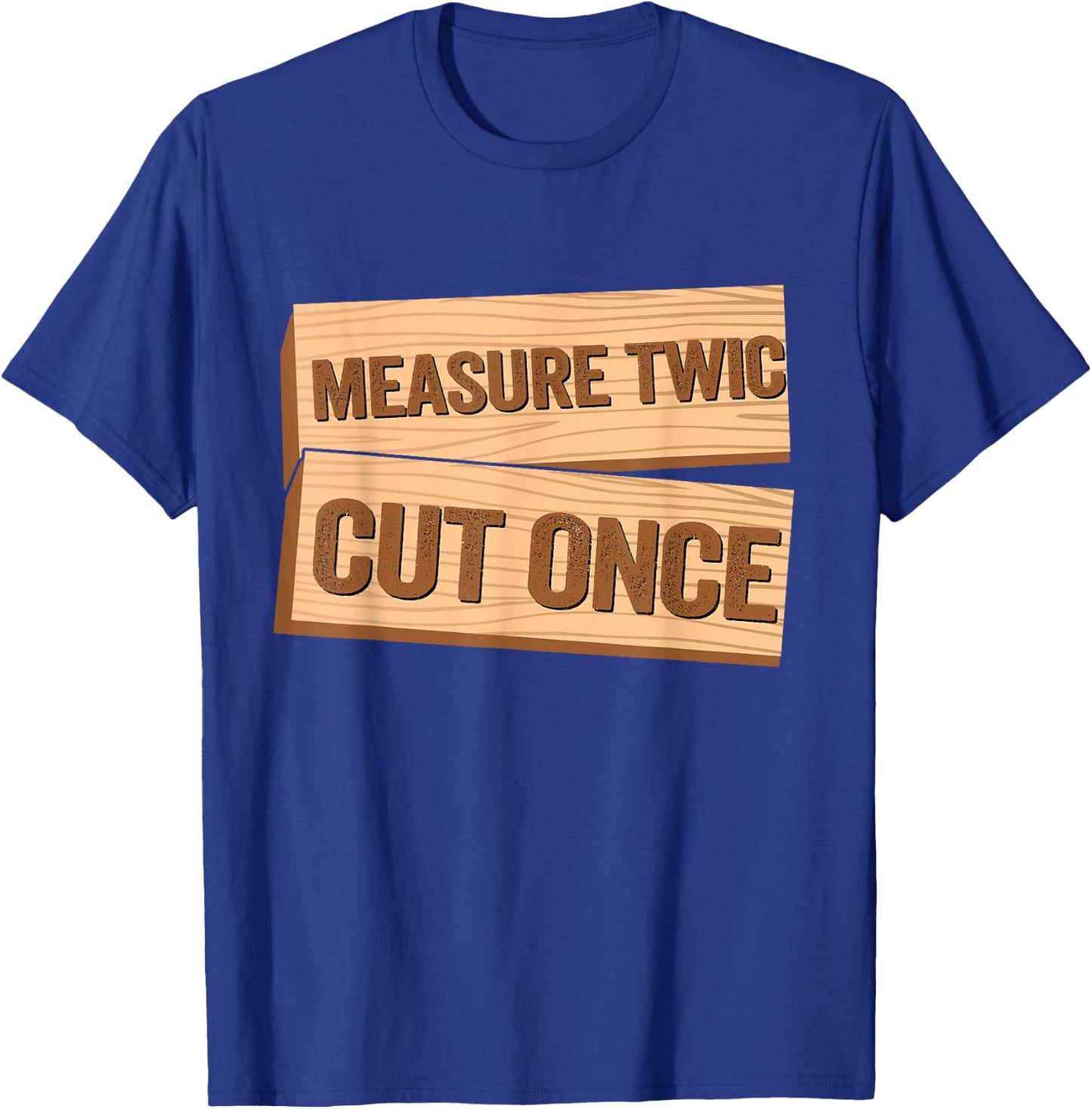 Measure Twice Cut Once Carpenter Funny Woodworking T-Shirt - T-Shirt | Royal