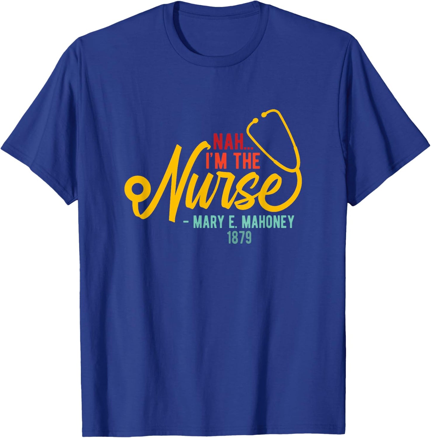 Nah I'm the Nurse - Mary E. Mahoney 1879 - First Black Nurse T-Shirt - T-Shirt | Royal