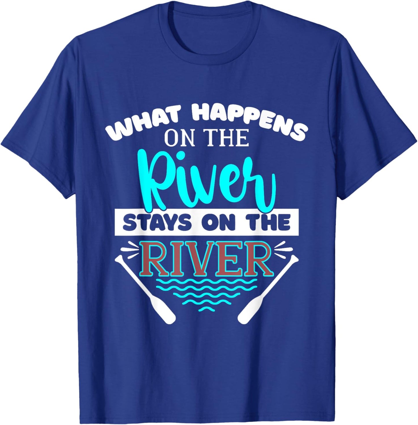 What Happens On The River Stays On The River Kayak T-Shirt - T-Shirt | Royal
