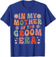 In My Mother Of The Groom Era T-Shirt - T-Shirt | Royal