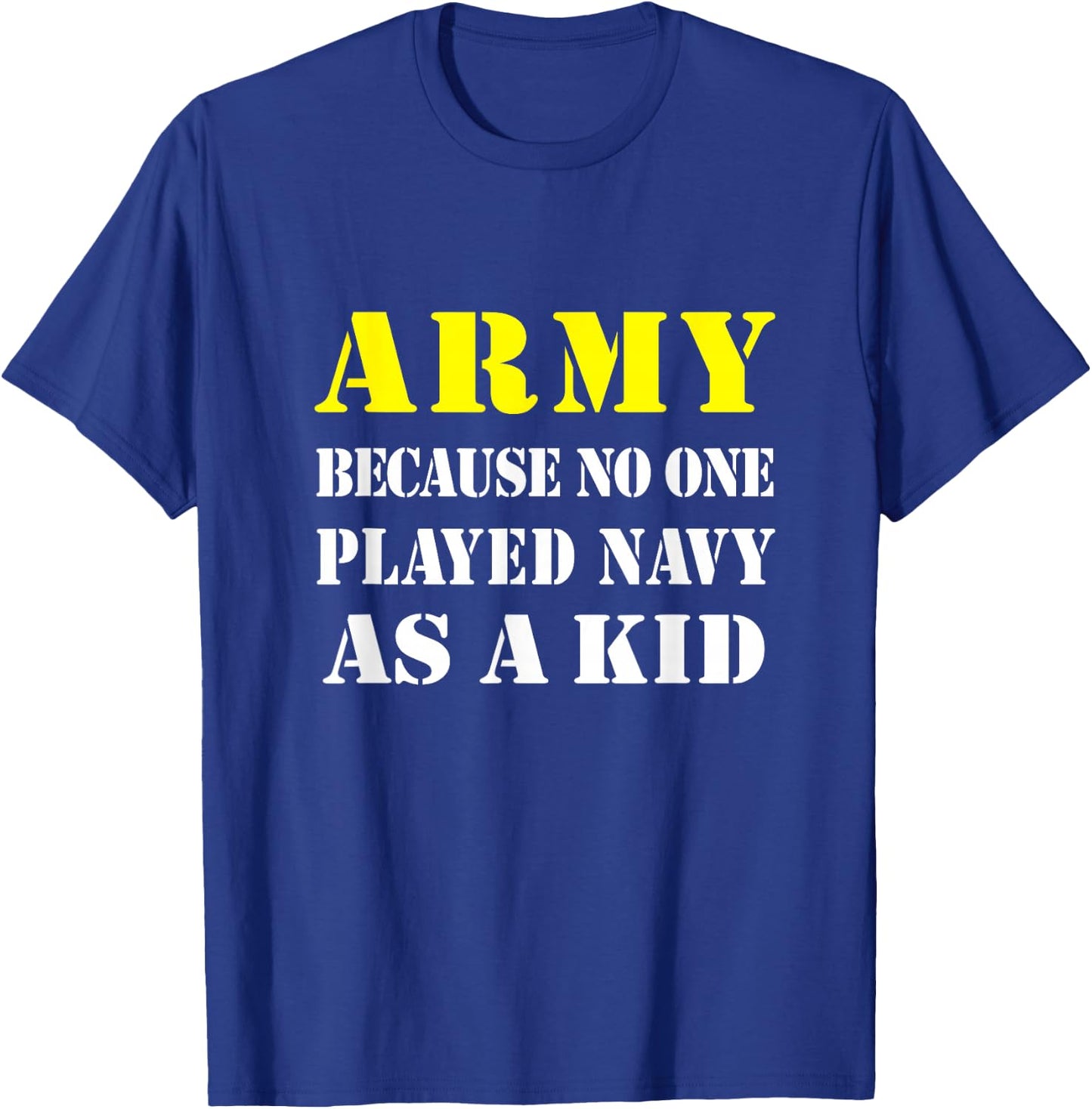 Army Because No One Played Navy As A Kid Friend Party Casual T-Shirt - T-Shirt | Royal