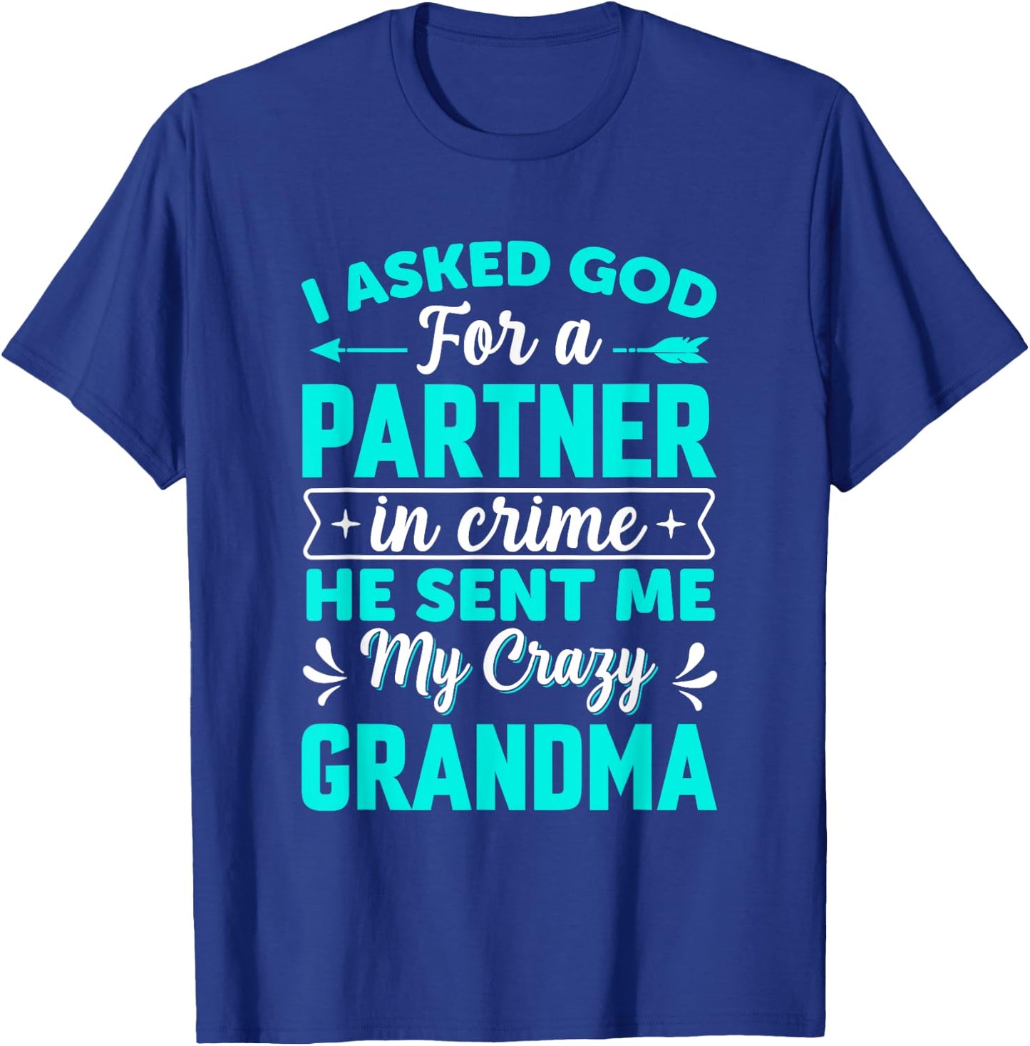 I Asked God For Partner In Crime He Sent Me My Crazy Grandma T-Shirt - T-Shirt | Royal