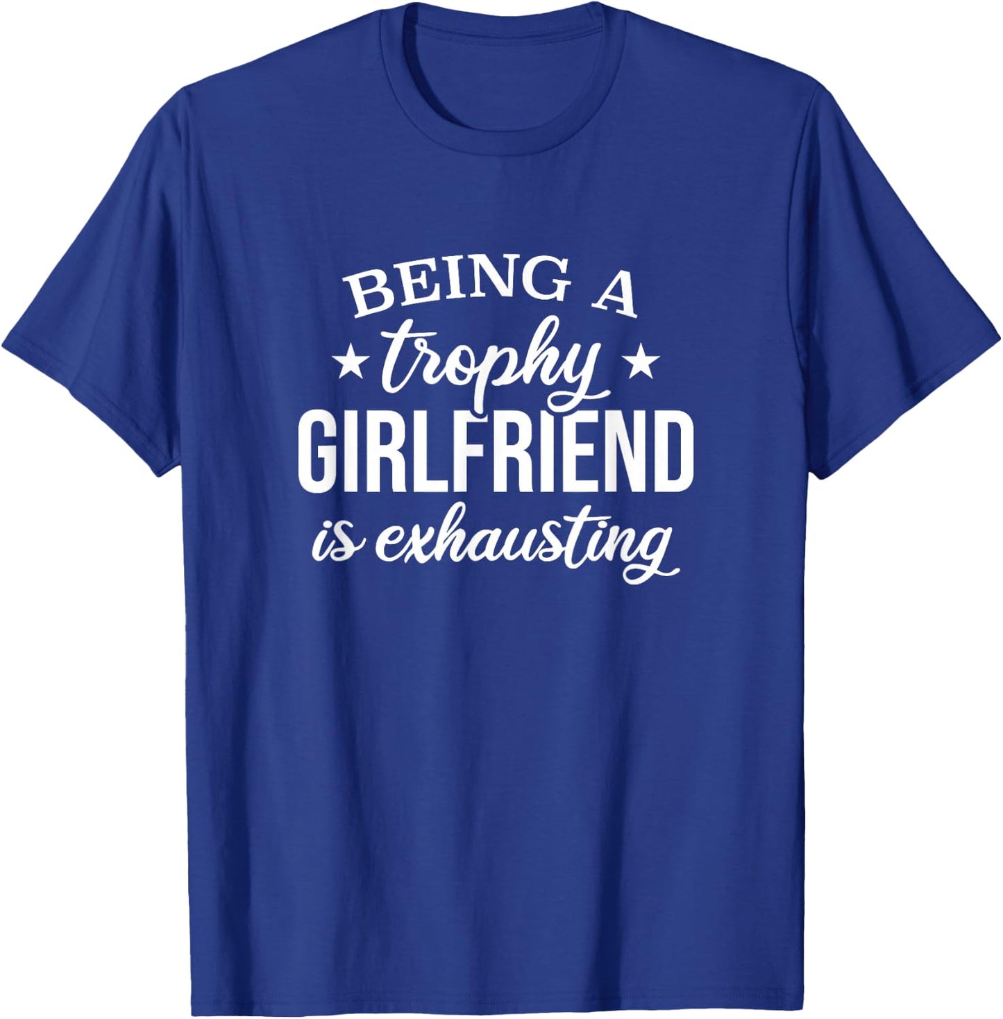 Being A Trophy Girlfriend Is Exhausting, Proud Girlfriend T-Shirt - T-Shirt | Royal