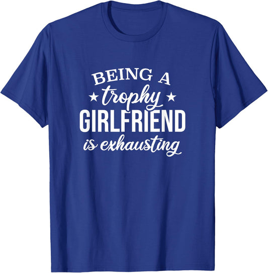 Being A Trophy Girlfriend Is Exhausting, Proud Girlfriend T-Shirt - T-Shirt | Royal