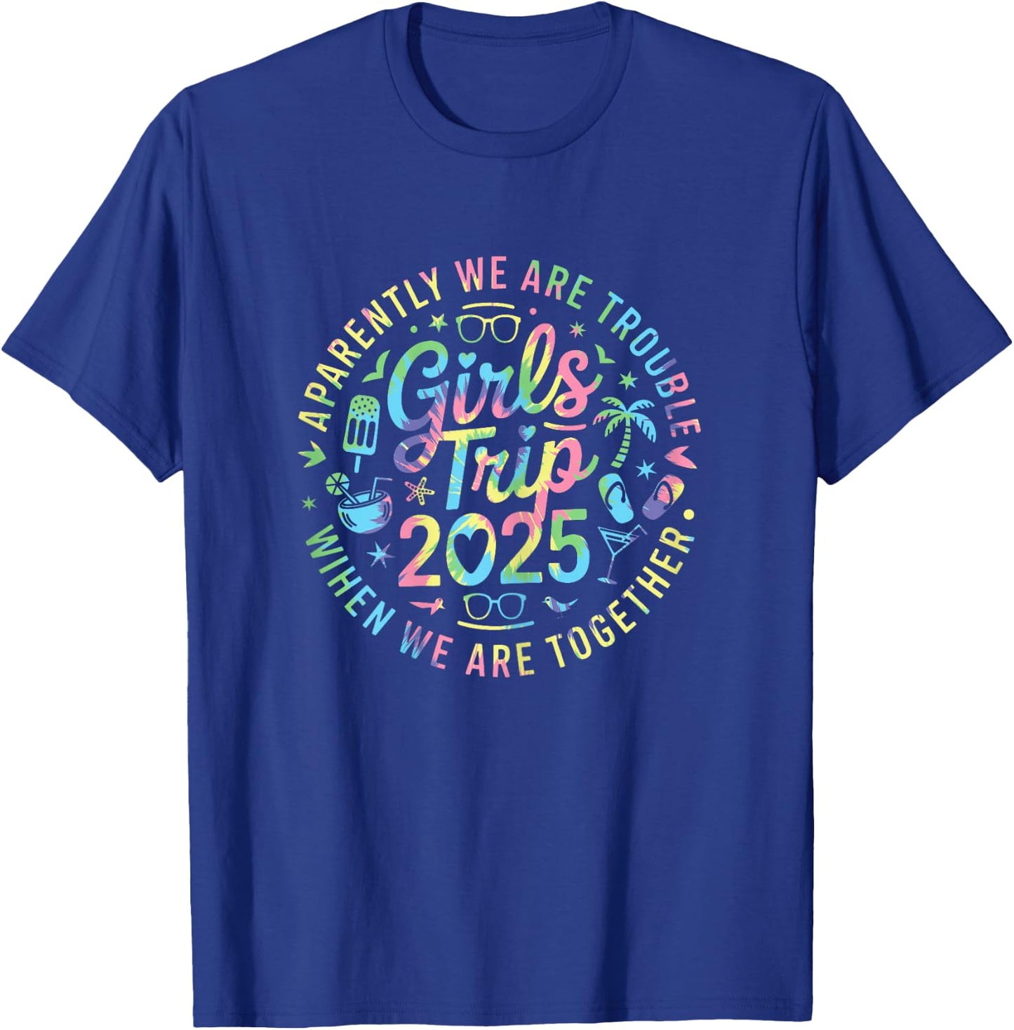 Girls Trip 2025 Apparently Are Trouble When We Are Together T-Shirt - T-Shirt | Royal