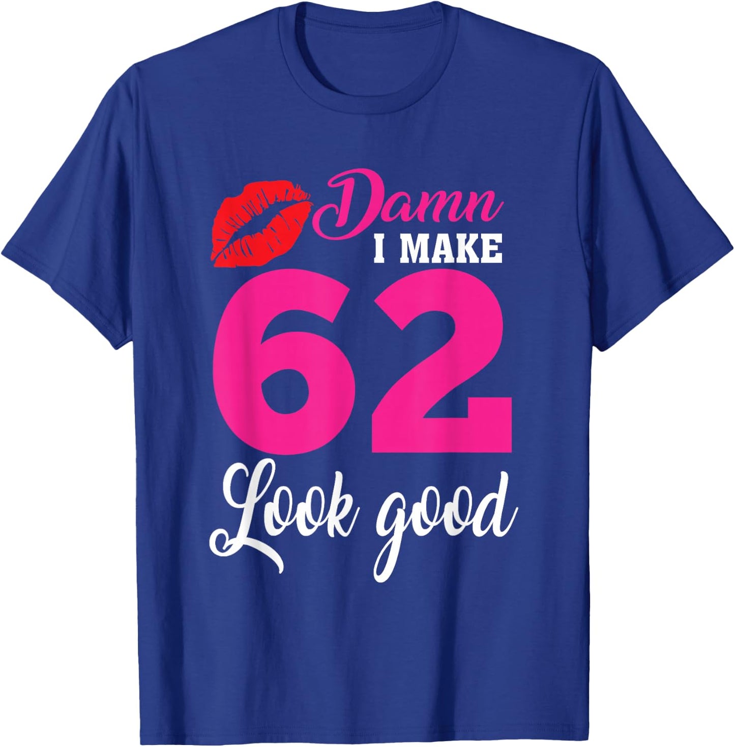 Damn I Make 62 Look Good, Funny 62nd Birthday T-Shirt - T-Shirt | Royal