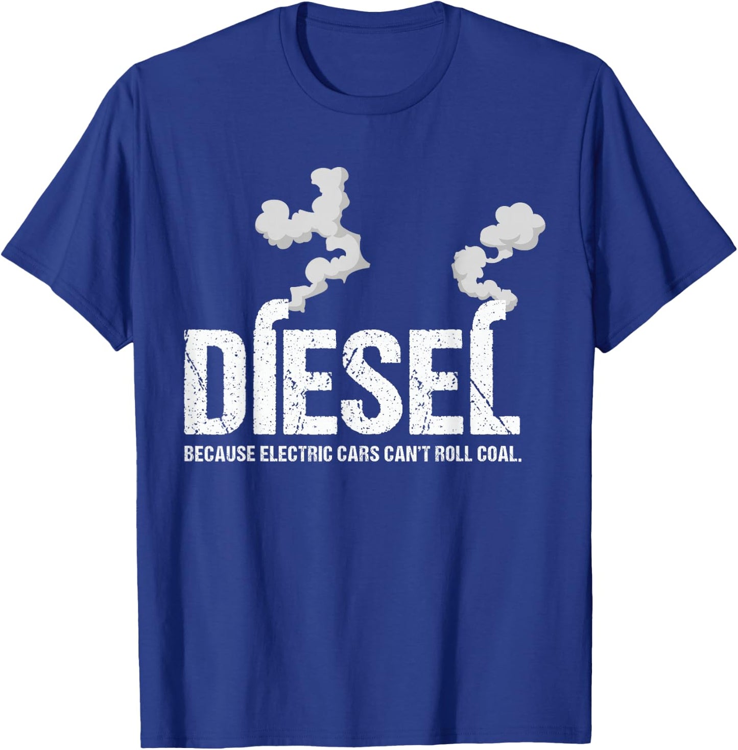 Diesel Because Electric Cars Can't Roll Coal Trucker Gift T-Shirt - T-Shirt | Royal