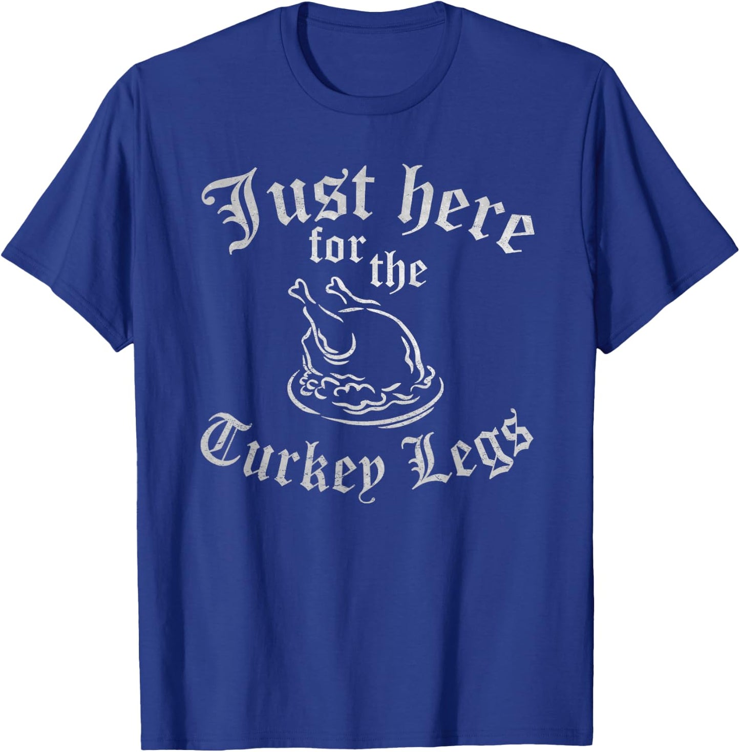 JUST HERE for Turkey Legs Funny Renaissance Faire Ren Fair T-Shirt - T-Shirt | Royal