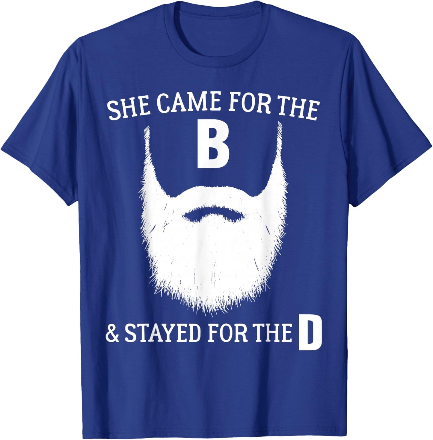 Funny Beard Gift Cool She Came for The B & Stayed for The D T-Shirt - T-Shirt | Royal
