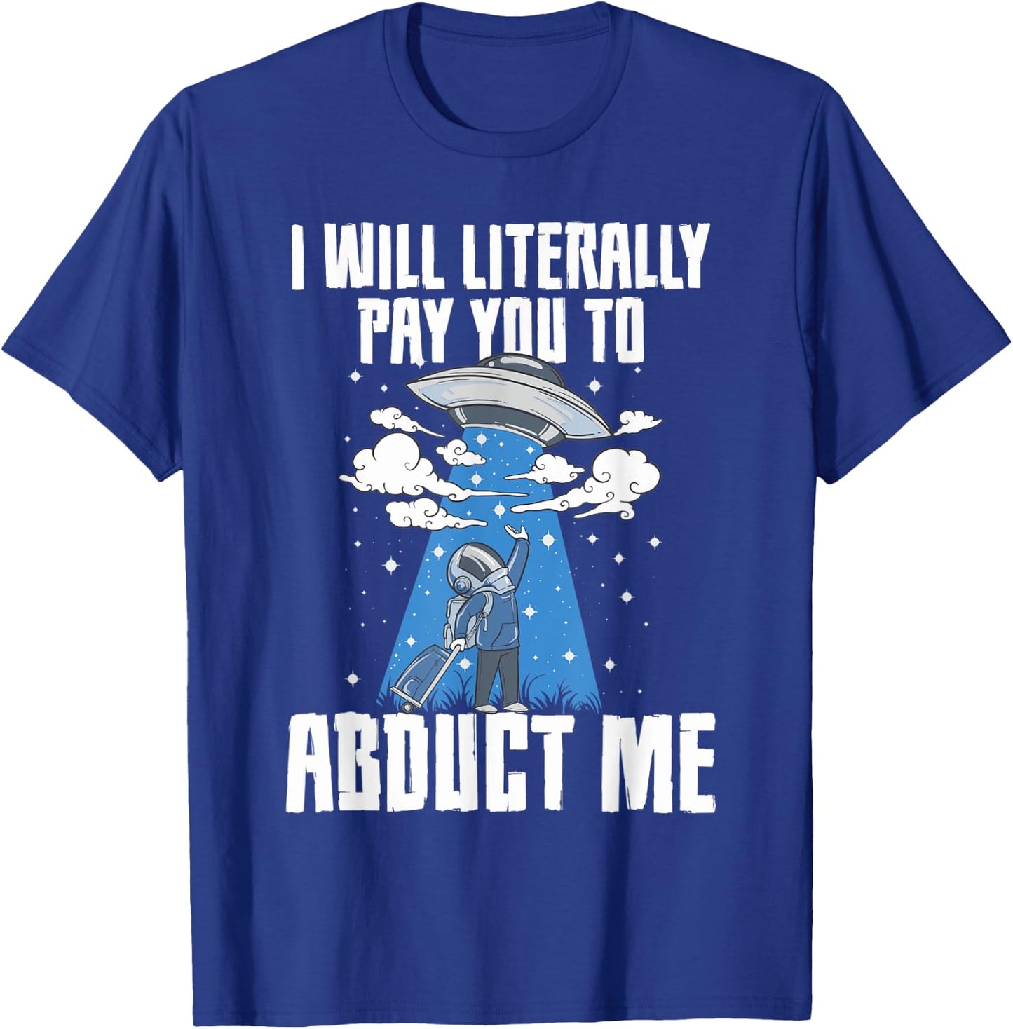 I Will Pay You To Abduct Me Alien Abduction Space Travel T-Shirt - T-Shirt | Royal