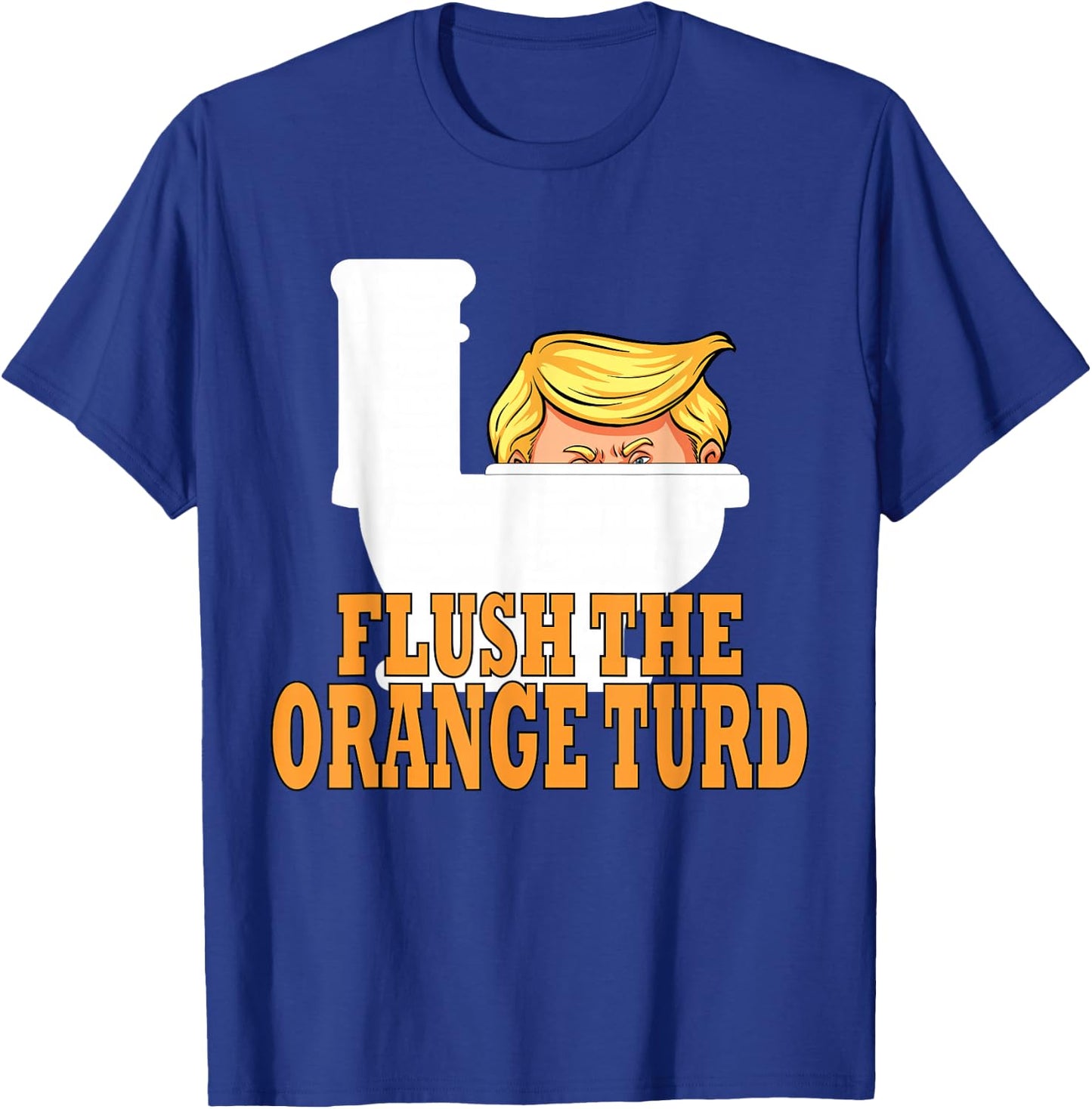 Flush The Orange Turd Funny Trump - Black Adult Classic Fit Short Sleeve - Small T-Shirt - T-Shirt | Royal
