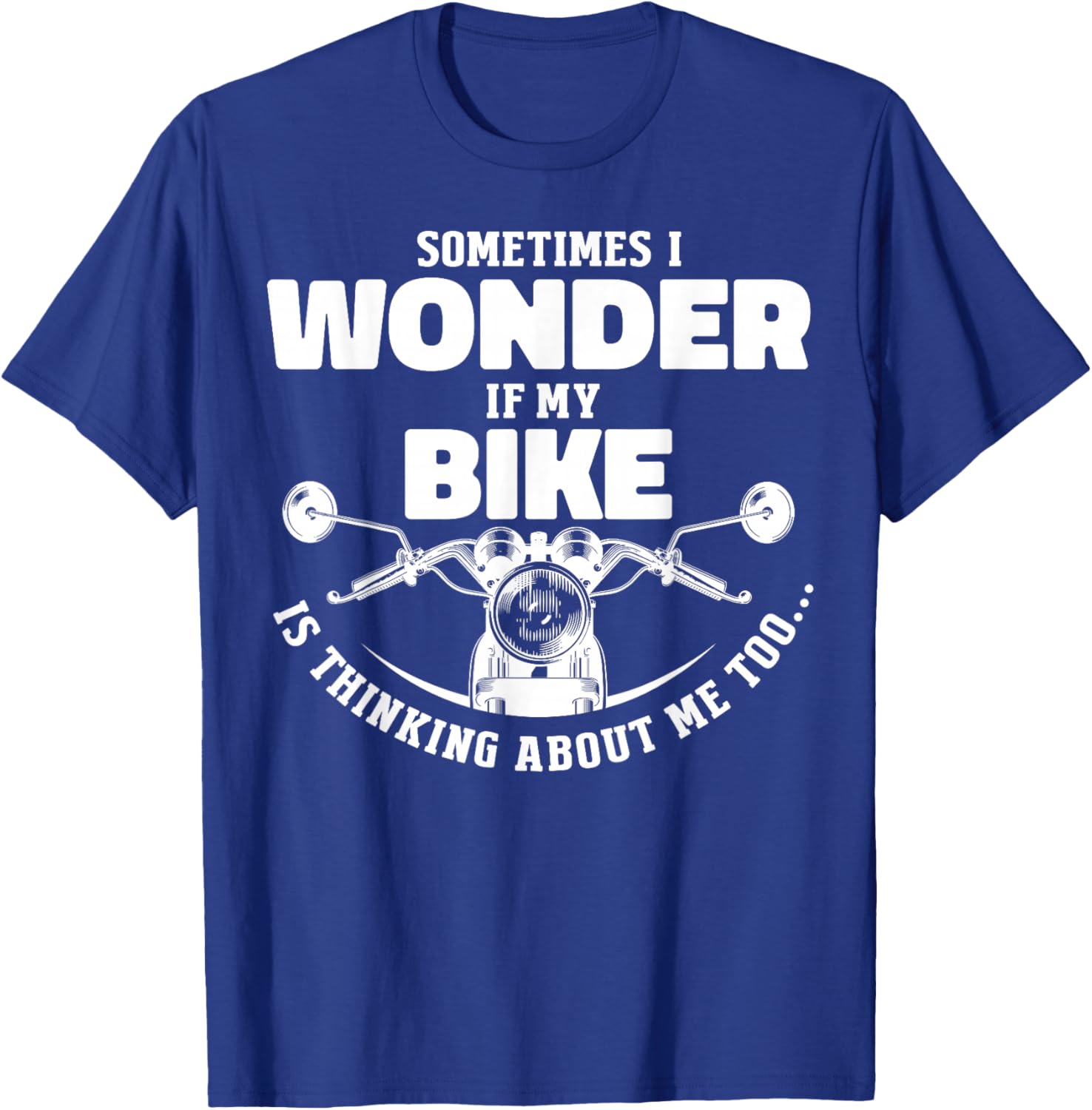 Sometimes I Wonder If My Bike Is Thinking About Me Too Motor T-Shirt - T-Shirt | Royal