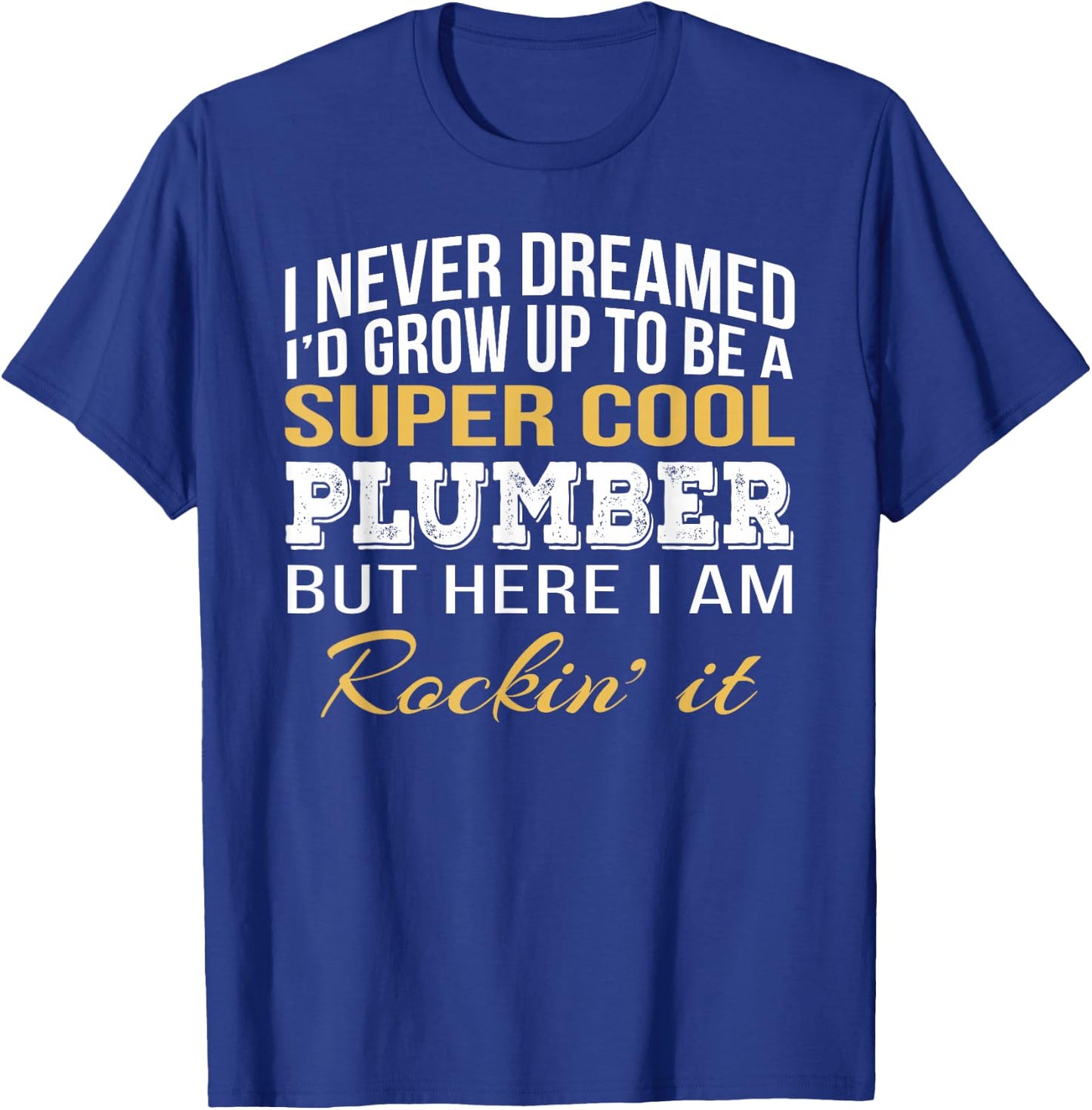 I never Dreamed Plumber Funny Gift Job Saying T-Shirt - T-Shirt | Royal