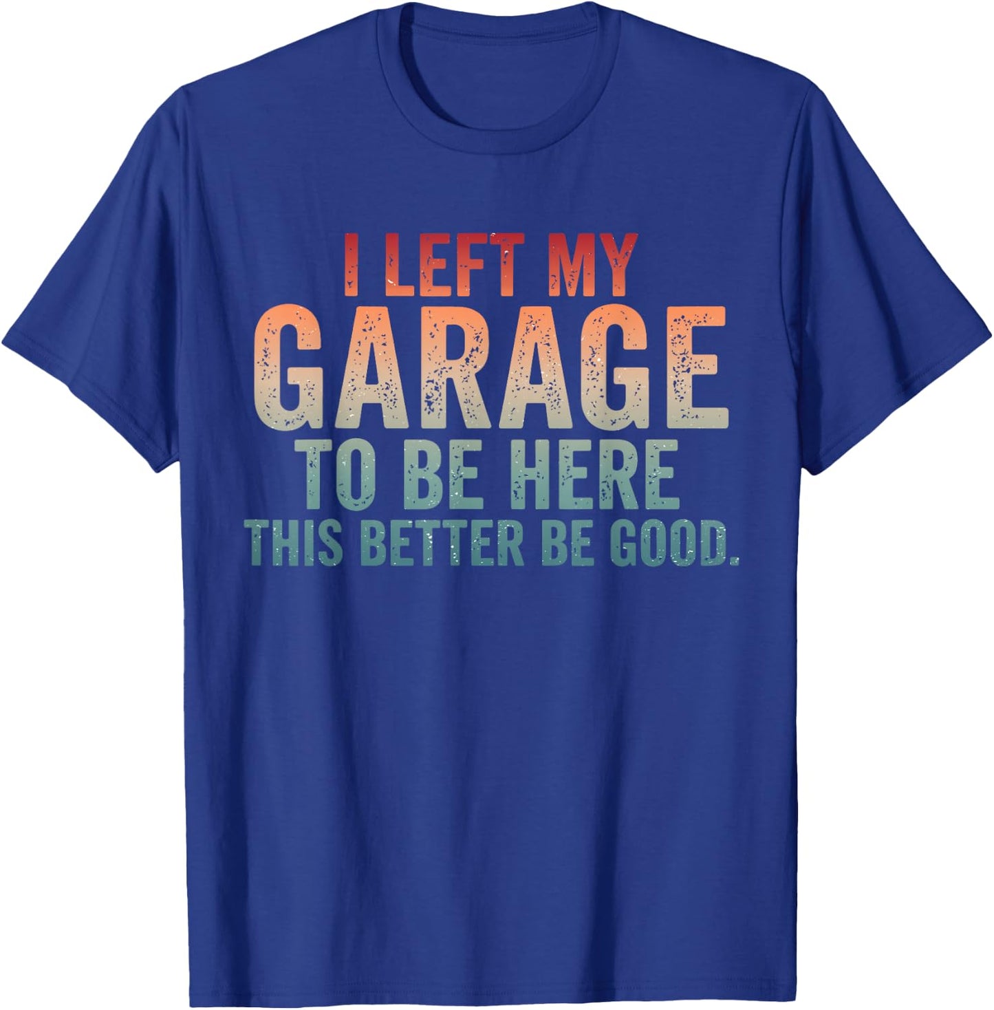 I Left My Garage to Be Here Car Mechanics Automotive T-Shirt - T-Shirt | Royal