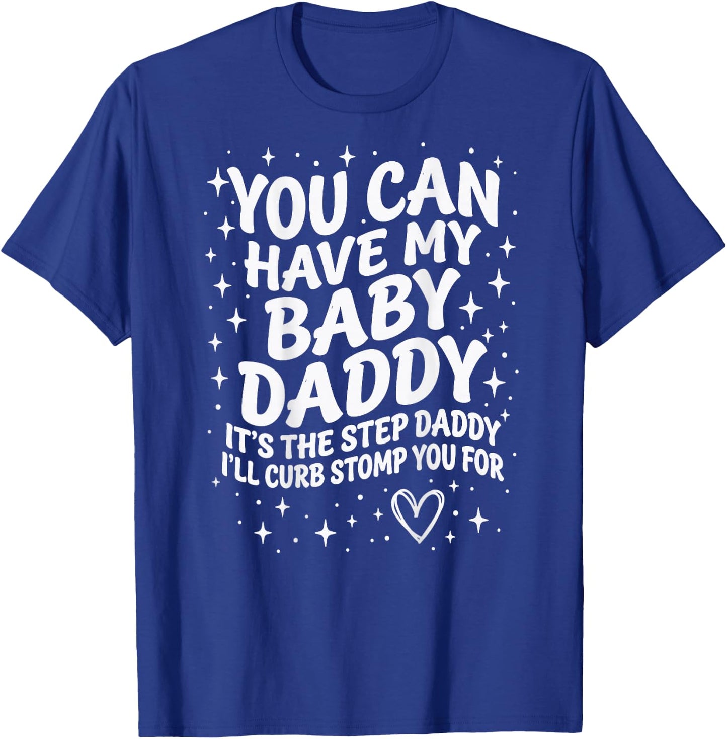 Can Have My Baby Daddy It's The Step Daddy I'll Curb Stomp T-Shirt - T-Shirt | Royal